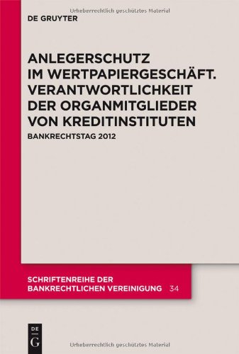 Anlegerschutz im Wertpapiergeschäft. Verantwortlichkeit der Organmitglieder von Kreditinstituten: Bankrechtstag 2012 (Schriftenreihe Der Bankrechtlichen Vereinigung)