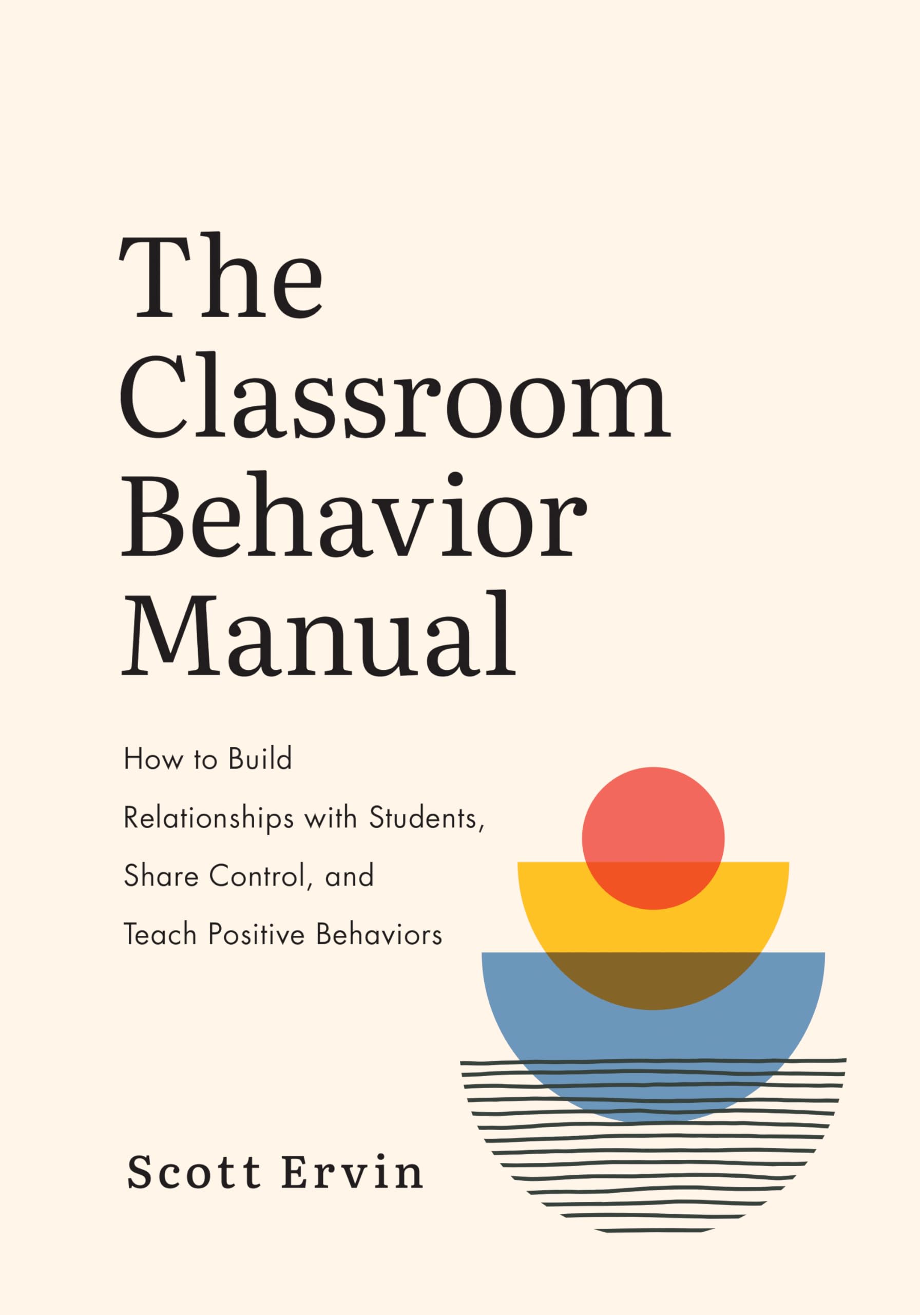 Classroom Behavior Manual: How to Build Relationships with Students, Share Control, and Teach Positive Behaviors