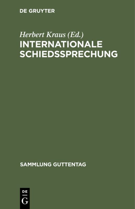 Internationale Schiedssprechung: Eine Sammlung der für das Deutsche Reich verbindlichen Verträge und Vertragsbestimmungen, die sich auf internationale ... (Sammlung Guttentag, 174, Band 174)