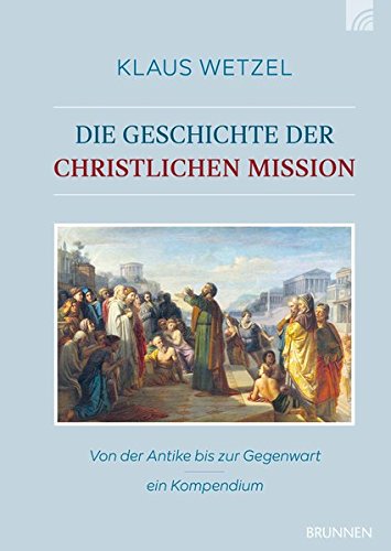 Die Geschichte der christlichen Mission: Von der Antike bis zur Gegenwart – ein Kompendium