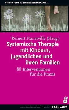 Systemische Therapie mit Kindern, Jugendlichen und ihren Familien: 88 Interventionen für die Praxis (Kinder- und Jugendlichentherapie)