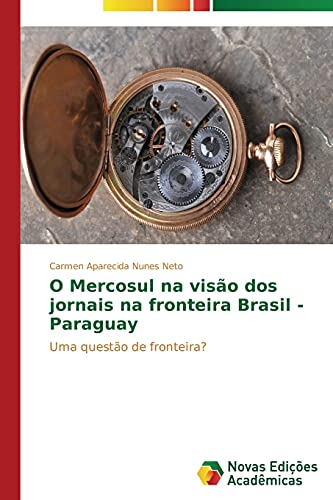 O Mercosul na visão dos jornais na fronteira Brasil - Paraguay: Uma questão de fronteira?