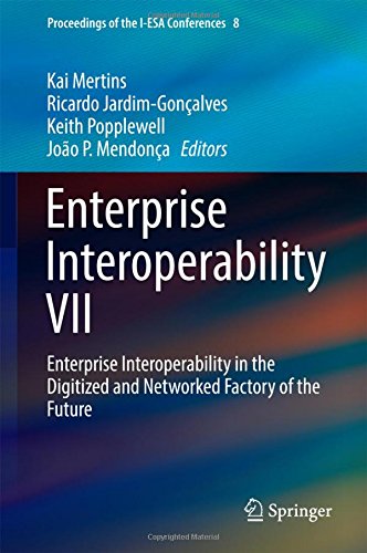 Enterprise Interoperability VII: Enterprise Interoperability in the Digitized and Networked Factory of the Future (Proceedings of the I-ESA Conferences)