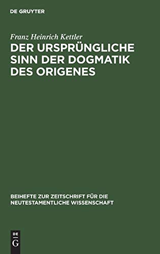 Der ursprüngliche Sinn der Dogmatik des Origenes (Beihefte zur Zeitschrift für die neutestamentliche Wissenschaft, 31, Band 31)