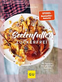 Seelenfutter zuckerfrei: 80 Rezepte, die glücklich machen (GU Zuckerfrei)