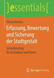 Erfassung, Bewertung und Sicherung der Stadtgestalt: Schnelleinstieg für Architekten und Planer (essentials)