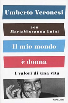 Il mio mondo è donna. I valori di una vita (Saggi)