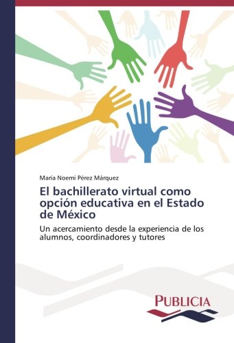 El bachillerato virtual como opción educativa en el Estado de México: Un acercamiento desde la experiencia de los alumnos, coordinadores y tutores