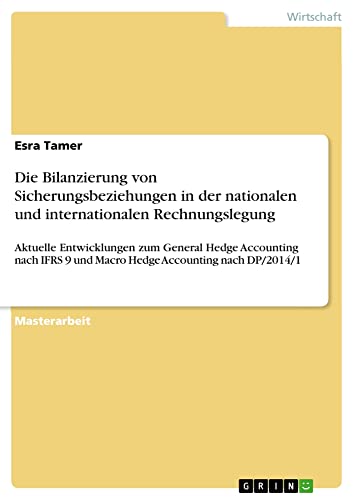 Die Bilanzierung von Sicherungsbeziehungen in der nationalen und internationalen Rechnungslegung: Aktuelle Entwicklungen zum General Hedge Accounting ... 9 und Macro Hedge Accounting nach DP/2014/1