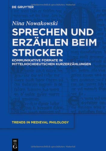 Sprechen und Erzählen beim Stricker: Kommunikative Formate in mittelhochdeutschen Kurzerzählungen (Trends in Medieval Philology, Band 35)