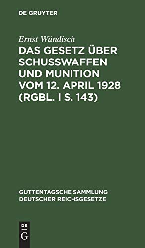 Das Gesetz über Schusswaffen und Munition vom 12. April 1928 (RGBl. I S. 143): Nebst der Ausführungsverordnung der Reichsregierung vom 13. Juli 1928 ... Sammlung deutscher Reichsgesetze, Band 173)