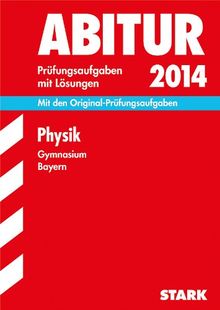 Abitur-Prüfungsaufgaben Gymnasium Bayern. Mit Lösungen / Physik 2014: Mit den Original-Prüfungsaufgaben 2011-2013