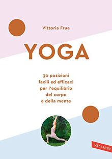 Yoga. 30 posizioni facili ed efficaci per l'equilibrio del corpo e della mente. Nuova ediz. (Wellness)