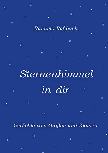 Sternenhimmel in dir: Gedichte vom Großen und Kleinen