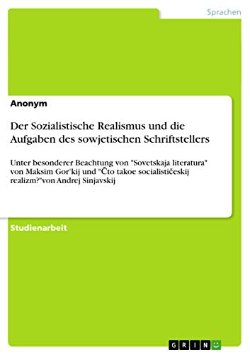 Der Sozialistische Realismus und die Aufgaben des sowjetischen Schriftstellers: Unter besonderer Beachtung von Sovetskaja literatura von Maksim ... realizm?von Andrej Sinjavskij