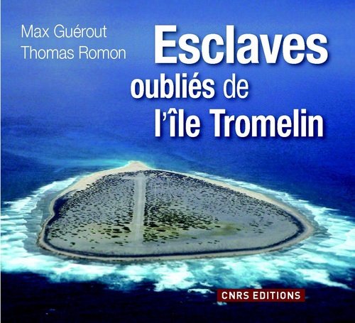 Tromelin : L'île Aux Esclaves Oubliés