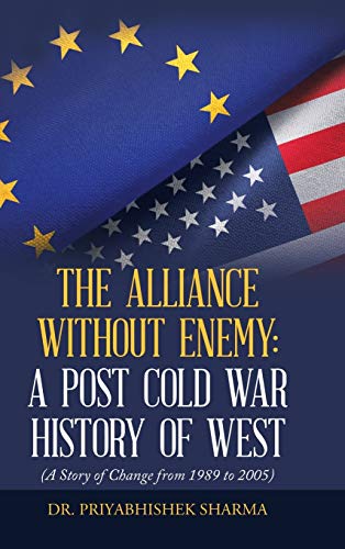 The Alliance Without Enemy: a Post Cold War History of West: (A Story of Change from 1989 to 2005)