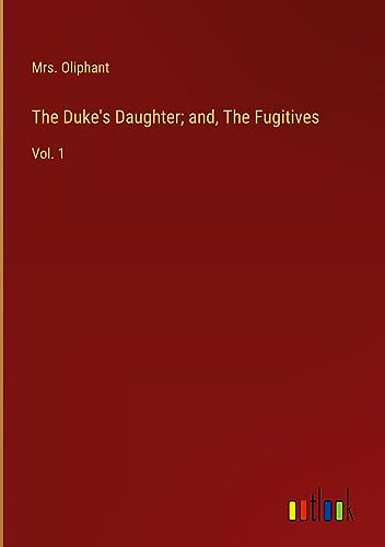 The Duke's Daughter; and, The Fugitives: Vol. 1