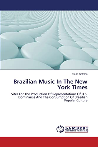 Brazilian Music In The New York Times: Sites For The Production Of Representations Of U.S. Dominance And The Consumption Of Brazilian Popular Culture