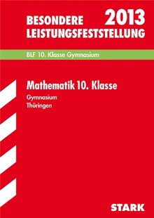 Besondere Leistungsfeststellung Gymnasium Thüringen / Mathematik 10. Klasse BLF 2013: Mit den Original-Prüfungen 2006-2012: BLF 10. Klasse Gymnasium. Original-Aufgaben mit Lösungen Jahrgänge 2006-2012