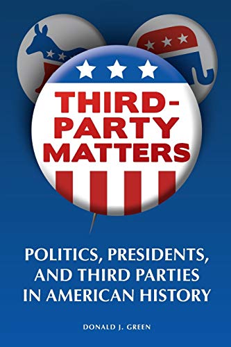 Third-Party Matters: Politics, Presidents, And Third Parties In American History
