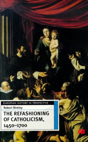 The Refashioning of Catholicism, 1450-1700: A Reassessment of the Counter-reformation (European History in Perspective)