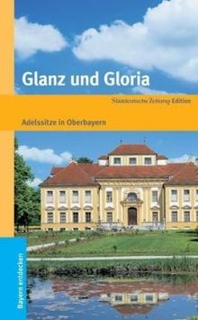 Glanz und Gloria - Adelssitze in Oberbayern