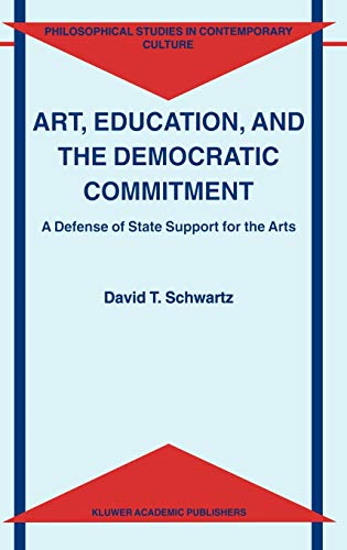 Art, Education, and the Democratic Commitment: A Defense of State Support for the Arts (Philosophical Studies in Contemporary Culture, 7, Band 7)