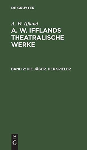 Die Jäger. Der Spieler (A. W. Iffland: A. W. Ifflands theatralische Werke)
