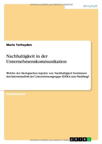 Nachhaltigkeit in der Unternehmenskommunikation: Welche der ökologischen Aspekte von Nachhaltigkeit bestimmen den Internetauftritt der Unternehmensgruppe EDEKA zum Fischfang?