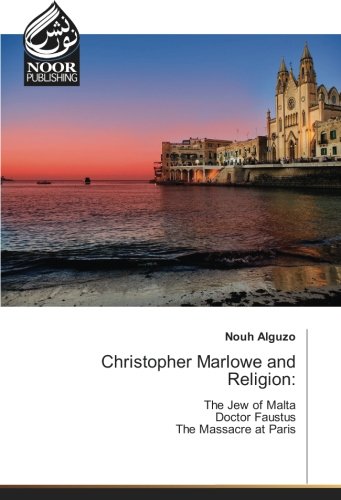 Christopher Marlowe and Religion:: The Jew of Malta Doctor Faustus The Massacre at Paris