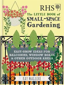 RHS Little Book of Small-Space Gardening: Easy-grow Ideas for Balconies, Window Boxes & Other Outdoor Areas (Rhs Little Books)