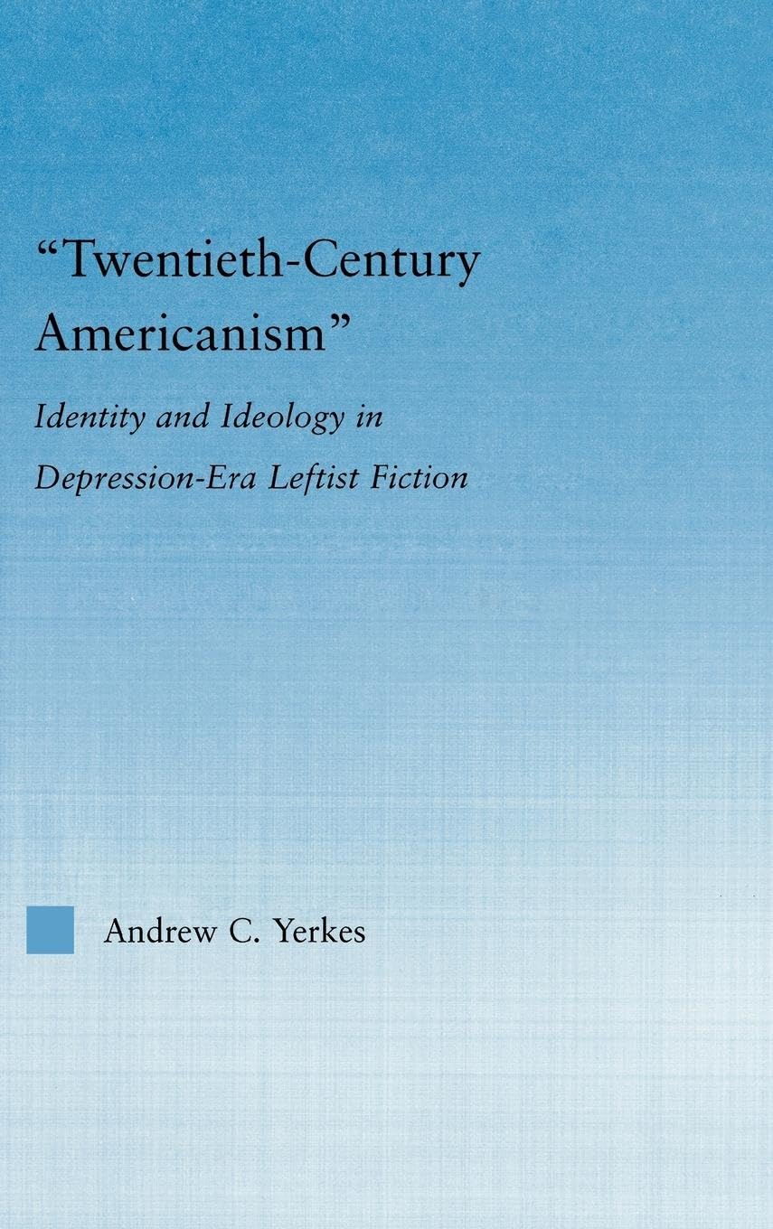Twentieth-Century Americanism: Identity and Ideology in Depression-Era Leftist Literature (Literary Criticism and Cultural Theory)