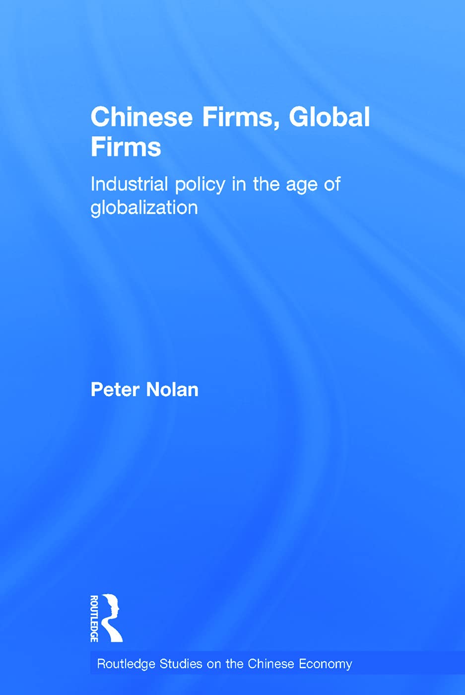 Chinese Firms, Global Firms: Industrial Policy in the Age of Globalization (Routledge Studies on the Chinese Economy, 51, Band 51)