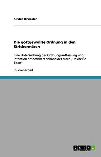 Die gottgewollte Ordnung in den Strickermären: Eine Untersuchung der Ordnungsauffassung und Intention des Strickers anhand des Märe Das heiße Eisen