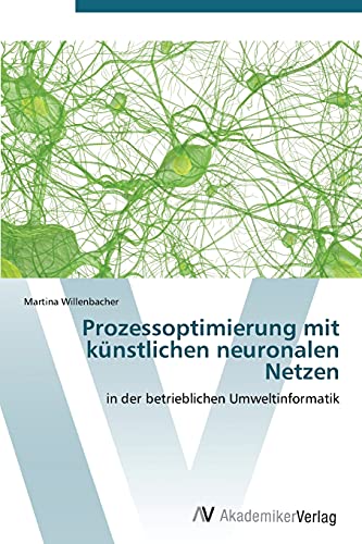 Prozessoptimierung mit künstlichen neuronalen Netzen: in der betrieblichen Umweltinformatik