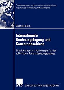 Internationale Rechnungslegung und Konzernabschluss: Entwicklung eines Sollkonzepts für den zukünftigen Standardsetzungsprozess (Rechnungswesen und Unternehmensüberwachung)