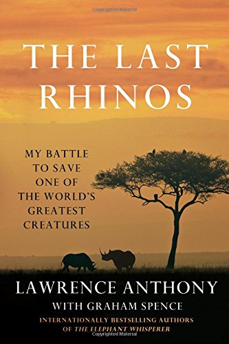 Lawrence Anthony The Last Rhinos, My Battle To Save One Of The World's Greatest Creatures