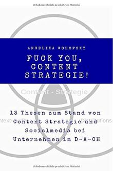 Fuck you, Content Strategie!: 13 Thesen zum Stand von Content Strategie und Socialmedia bei Unternehmen im D-A-CH