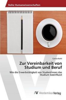 Zur Vereinbarkeit von Studium und Beruf: Wie die Erwerbstätigkeit von StudentInnen das Studium beeinflusst