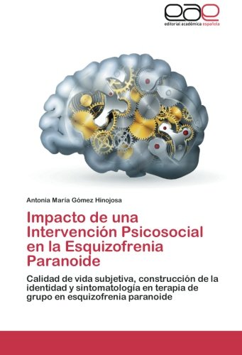 Impacto de una Intervención Psicosocial en la Esquizofrenia Paranoide: Calidad de vida subjetiva, construcción de la identidad y sintomatología en terapia de grupo en esquizofrenia paranoide