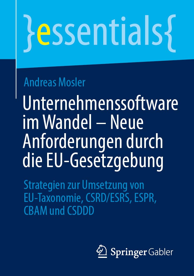 Unternehmenssoftware im Wandel – Neue Anforderungen durch die EU-Gesetzgebung: Strategien zur Umsetzung von EU-Taxonomie, CSRD/ESRS, ESPR, CBAM und CSDDD (essentials)