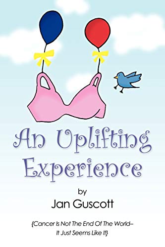An Uplifting Experience: Cancer Is Not The End Of The World It Just Seems Like it