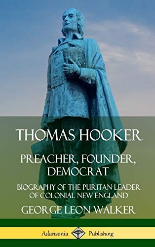 Thomas Hooker: Preacher, Founder, Democrat; Biography of the Puritan Leader of Colonial New England (Hardcover)