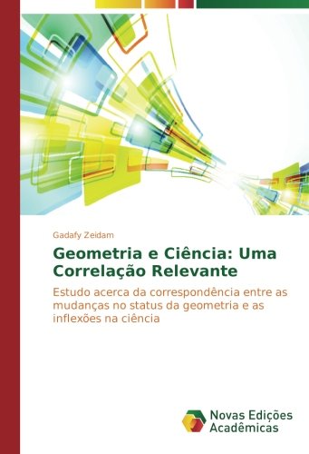 Geometria e Ciência: Uma Correlação Relevante: Estudo acerca da correspondência entre as mudanças no status da geometria e as inflexões na ciência