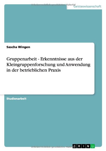Gruppenarbeit - Erkenntnisse aus der Kleingruppenforschung und Anwendung in der betrieblichen Praxis