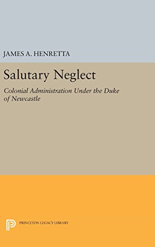 Salutary Neglect: Colonial Administration Under the Duke of Newcastle (Princeton Legacy Library)
