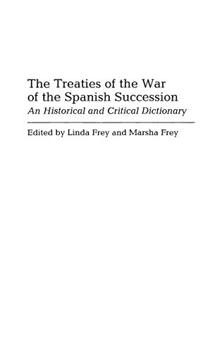 The Treaties of the War of the Spanish Succession: An Historical and Critical Dictionary