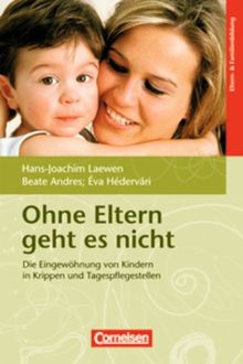 Ohne Eltern geht es nicht: Die Eingewöhnung von Kindern in Krippen und Tagespflegestellen