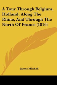 A Tour Through Belgium, Holland, Along The Rhine, And Through The North Of France (1816)